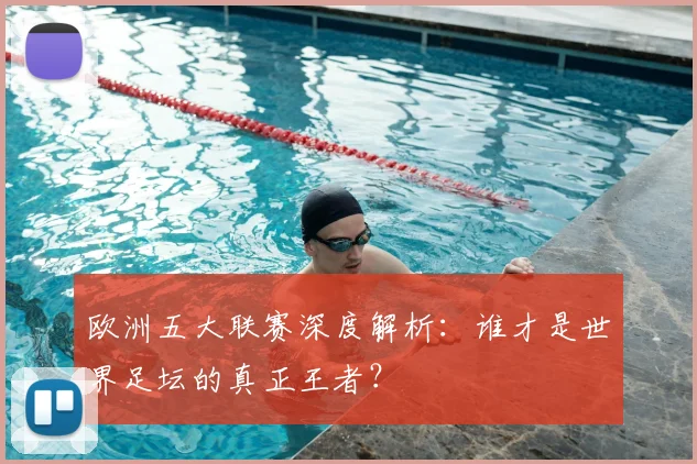 欧洲五大联赛深度解析:谁才是世界足坛的真正王者?