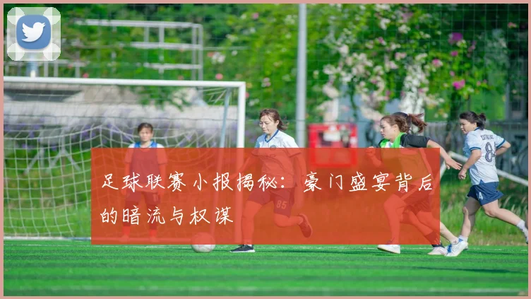 足球联赛小报揭秘：豪门盛宴背后的暗流与权谋